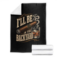 I'll Be In The Backyard Funny Bourbon Cigar Lover Throw Blanket
