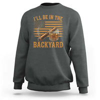 I Will Be In The Backyard Sweatshirt Funny Bourbon Cigar Lover USA Flag