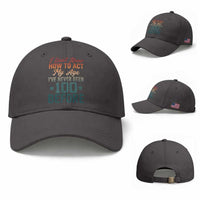 100th Birthday Baseball Cap I Don't Know How To Act My Age I've Never Been 100 Before