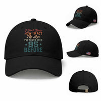 95th Birthday Baseball Cap I Don't Know How To Act My Age I've Never Been 95 Before