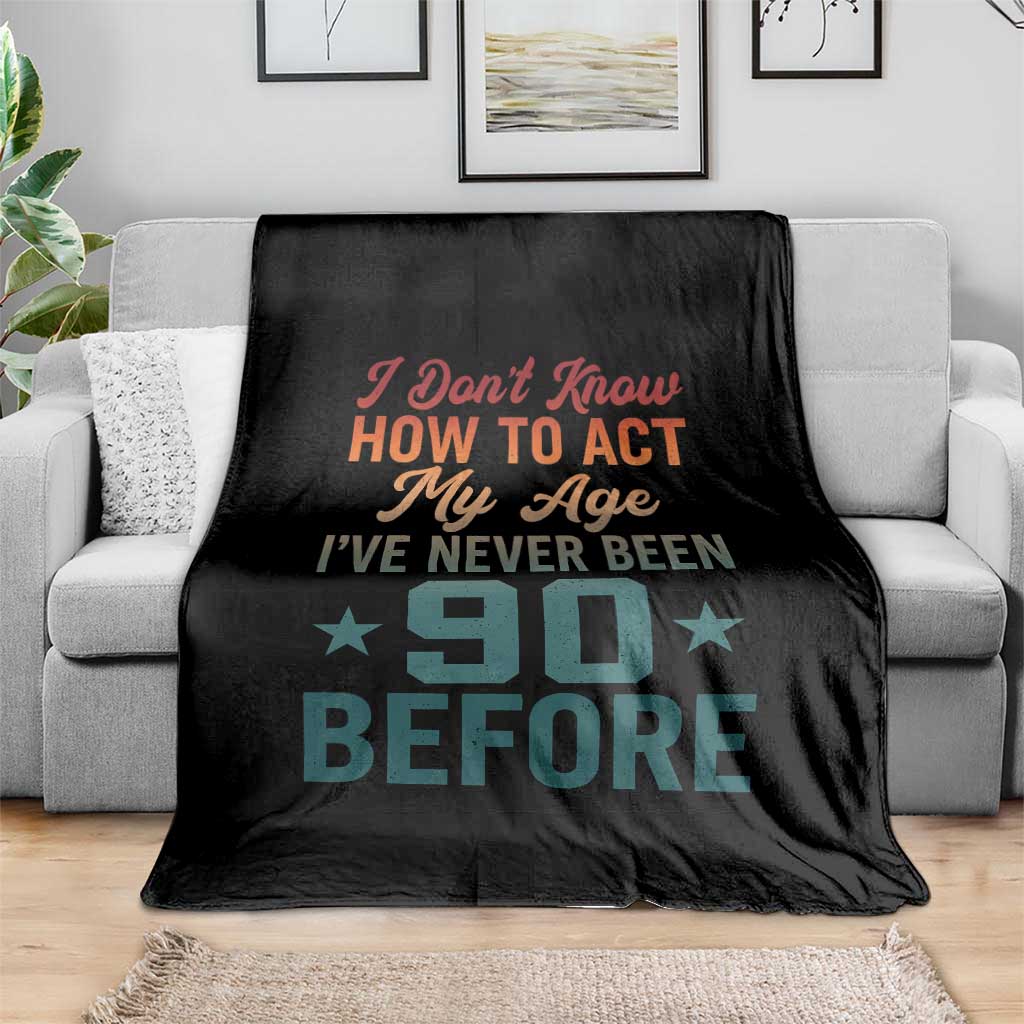 90th Birthday Throw Blanket I Don't Know How To Act My Age I've Never Been 90 Before
