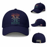 75th Birthday Baseball Cap I Don't Know How To Act My Age I've Never Been 75 Before