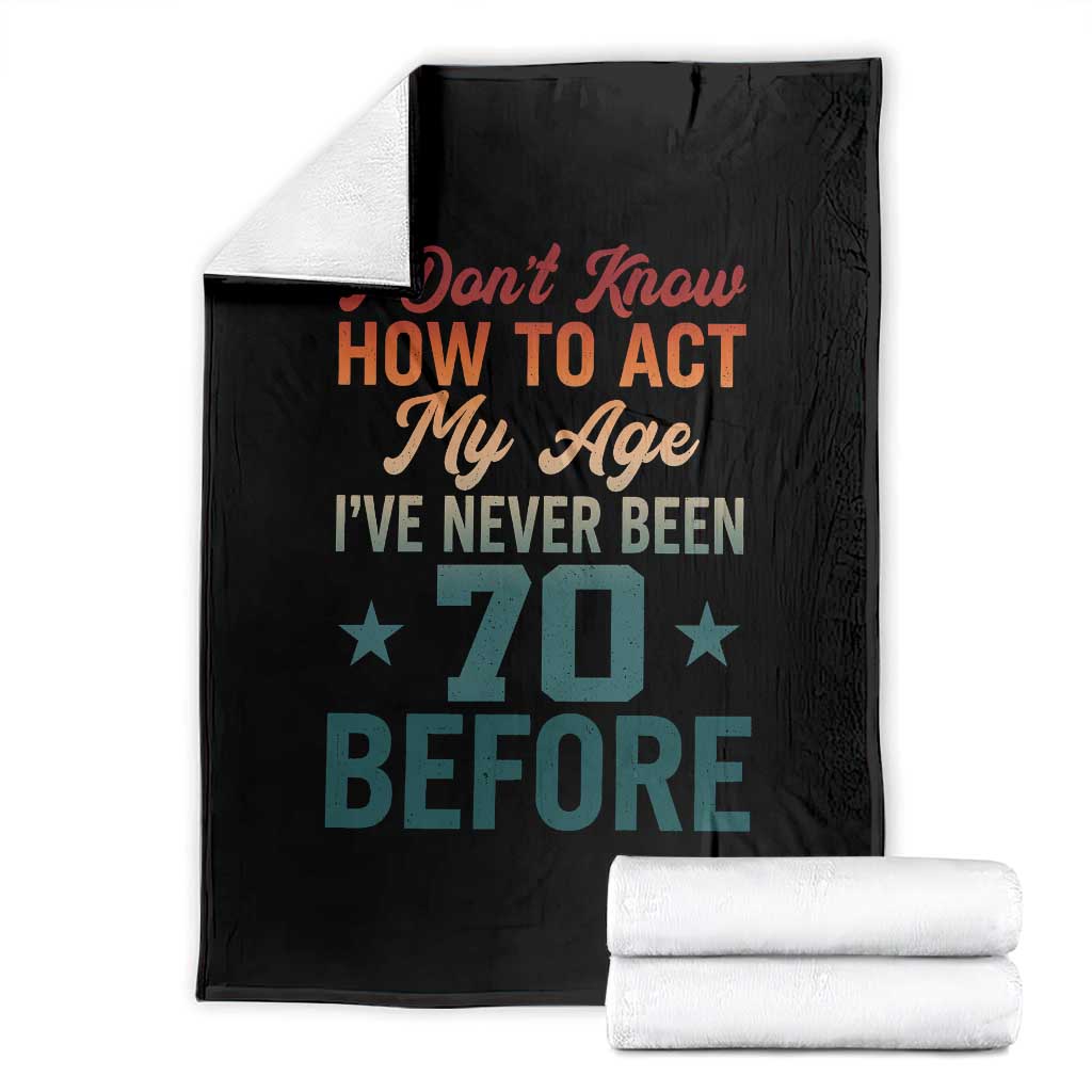70th Birthday Throw Blanket I Don't Know How To Act My Age I've Never Been 70 Before