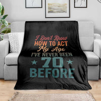 70th Birthday Throw Blanket I Don't Know How To Act My Age I've Never Been 70 Before