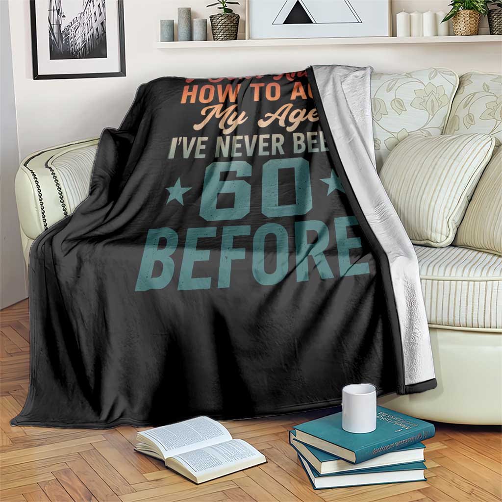 60th Birthday Throw Blanket I Don't Know How To Act My Age I've Never Been 60 Before