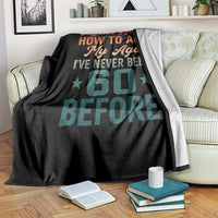 60th Birthday Throw Blanket I Don't Know How To Act My Age I've Never Been 60 Before