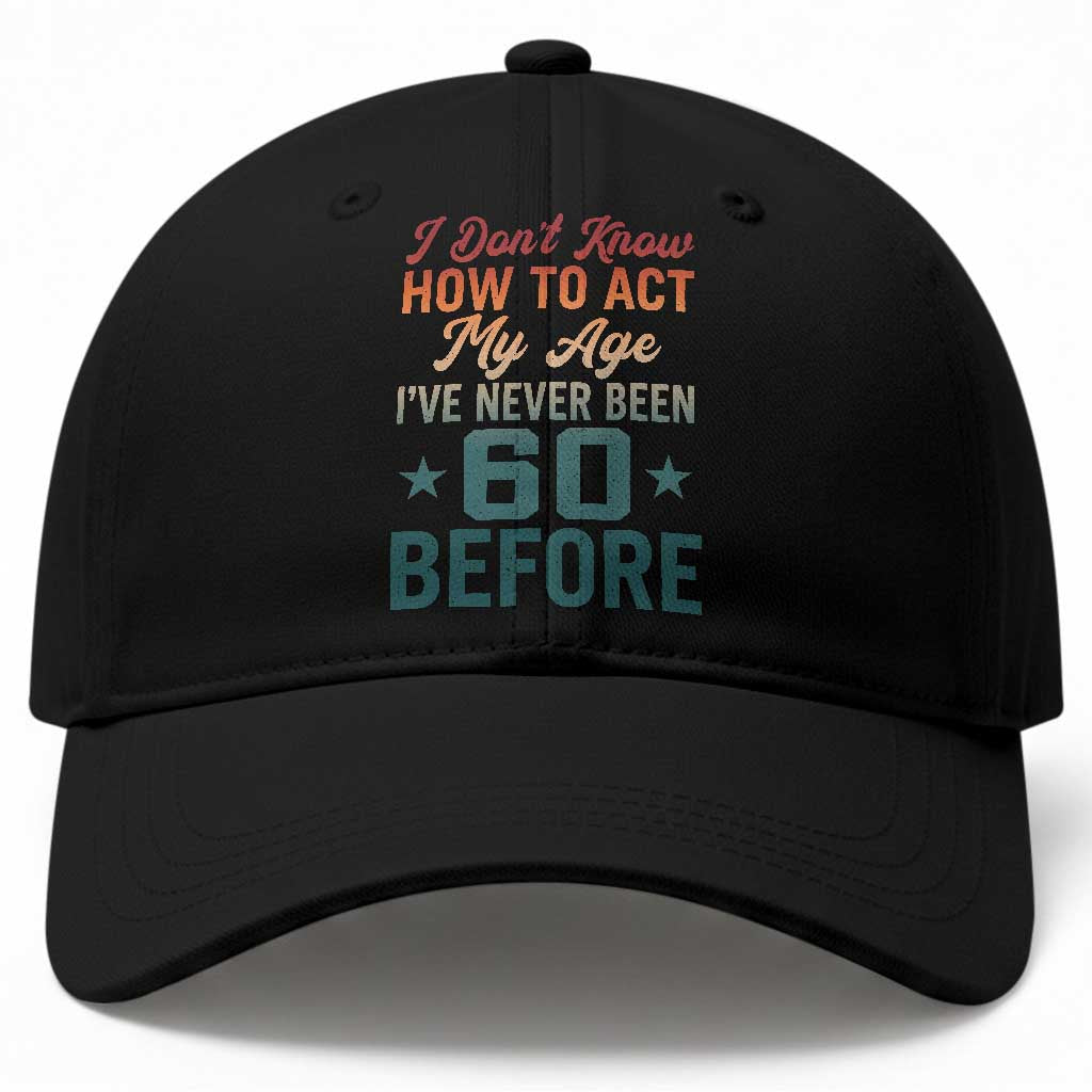 60th Birthday Baseball Cap I Don't Know How To Act My Age I've Never Been 60 Before