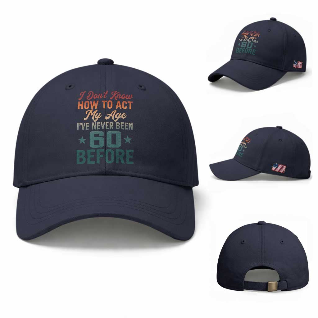 60th Birthday Baseball Cap I Don't Know How To Act My Age I've Never Been 60 Before