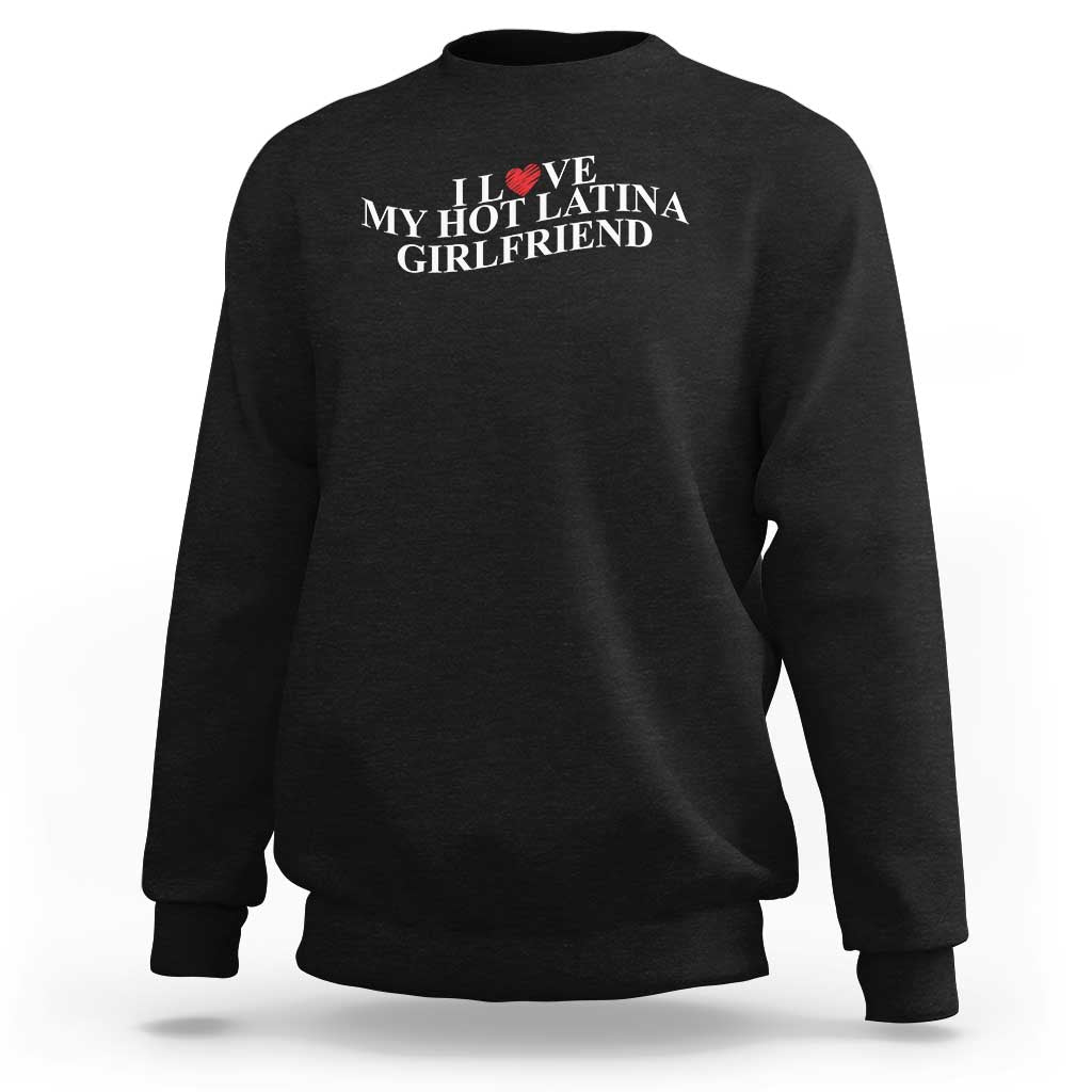 Black men's sweatshirt with 'I Love My Hot Latina Girlfriend' front graphic.