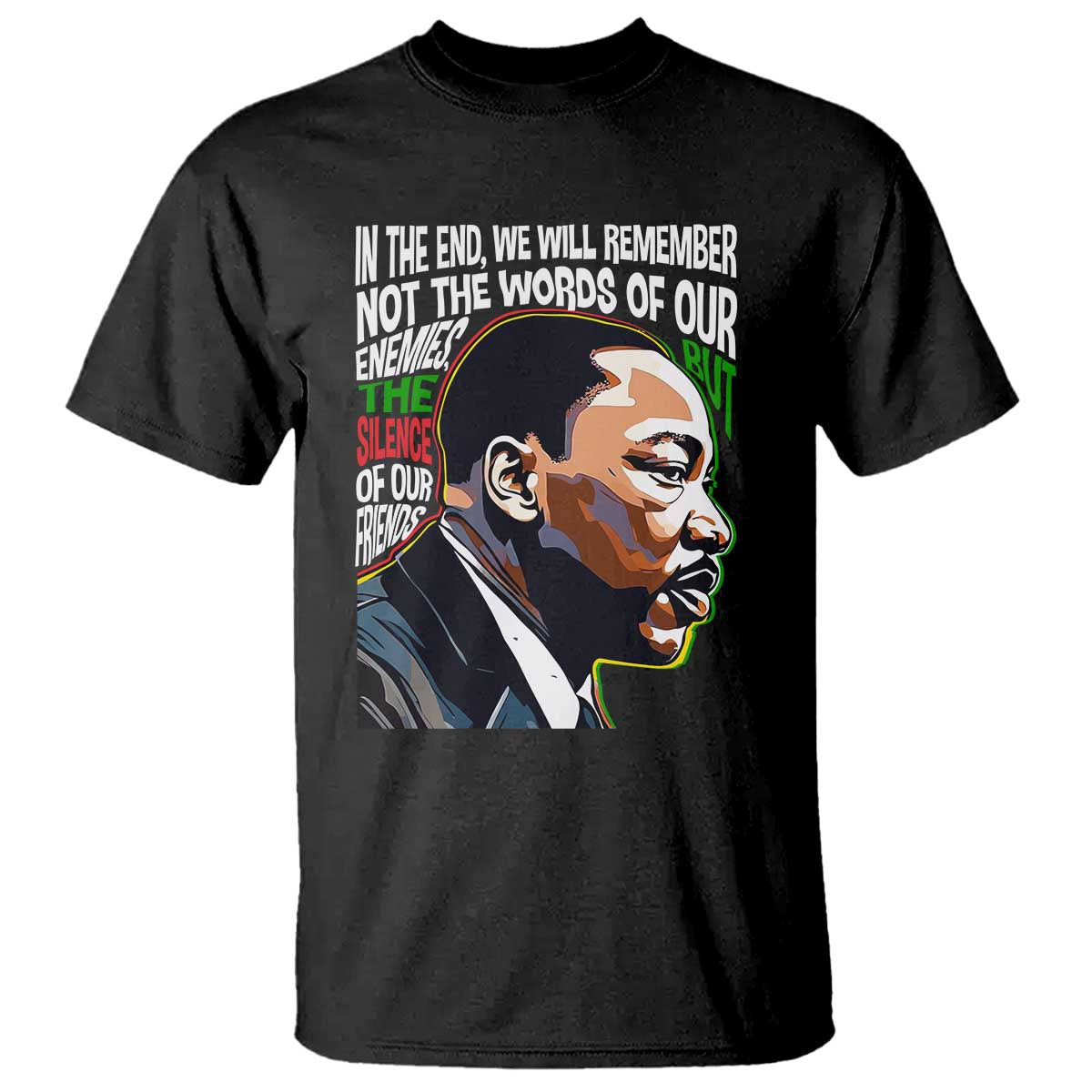 MLK Quotes In The End We Will Remember Not The Words Of Our Enemies T Shirt Martin Luther King Black History Month