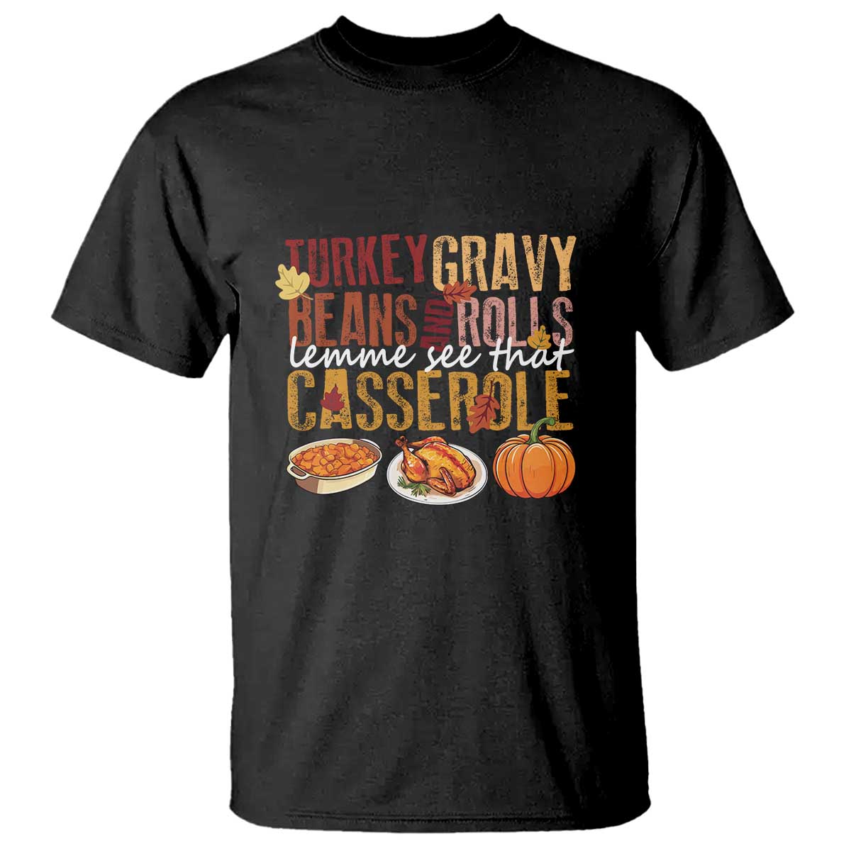 Thanksgiving T Shirt Turkey Gravy Beans And Rolls Lemme See That Casserole Foods - Wonder Print Shop