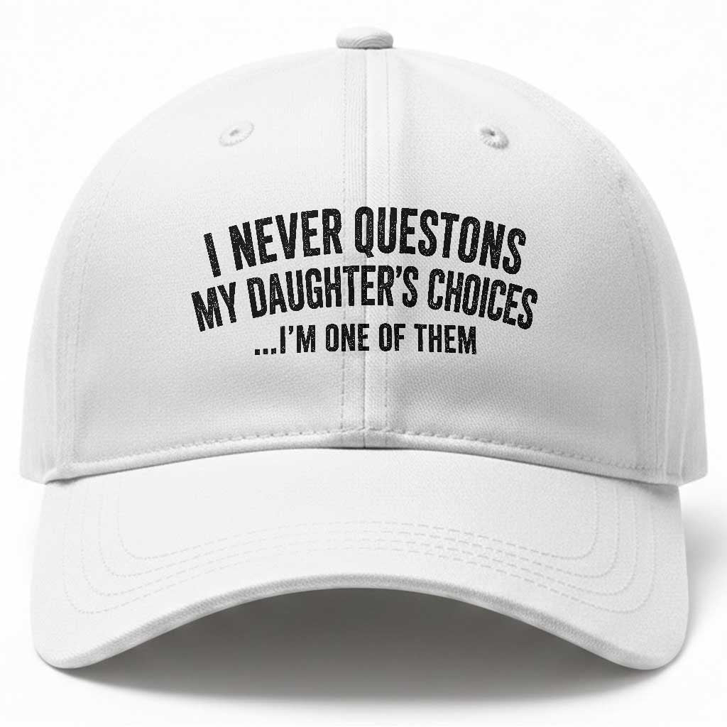 Girl Dad Humor Baseball Cap Funny I Never Questions My Daughters Choices I Am One Of Them