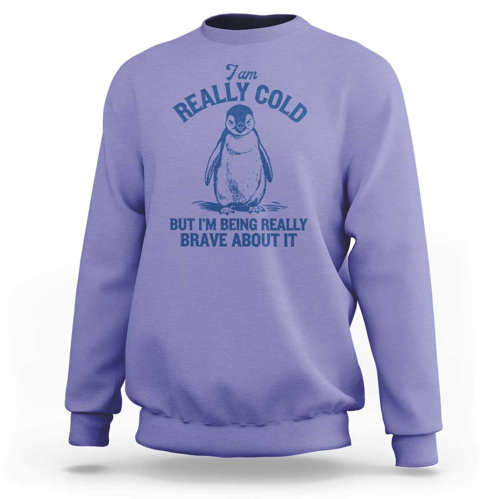 I Am Really Cold But I'm Being Really Brave About It Penguin Sweatshirt