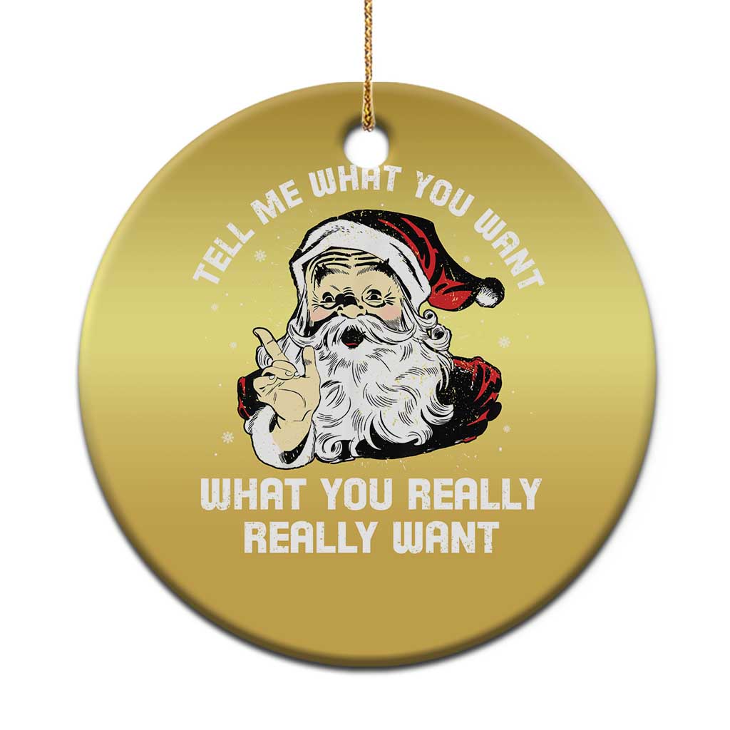 Funny Christmas Santa Christmas Ornament Tell Me What You Want What You Really Really Want - Wonder Print Shop