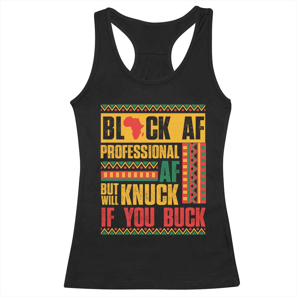 Funny Black AF Professional AF But Will Knuck If You Buck Racerback Tank Top Proud African American