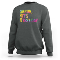 Funny Bruh It's Test Day You Got This Sweatshirt