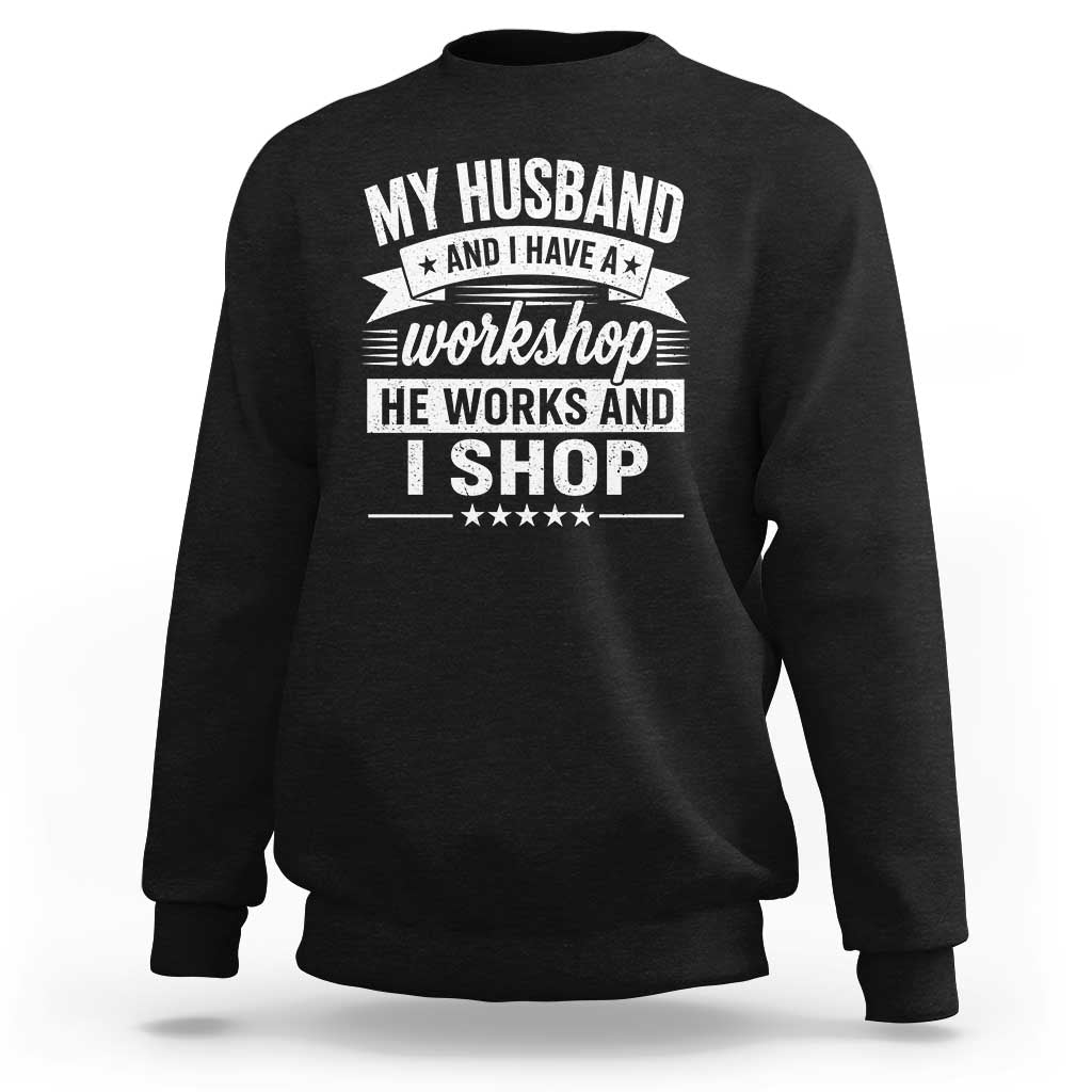 My Husband And I Have A Workshop He Works And I Shop Sweatshirt Funny Husband Wife Relationship