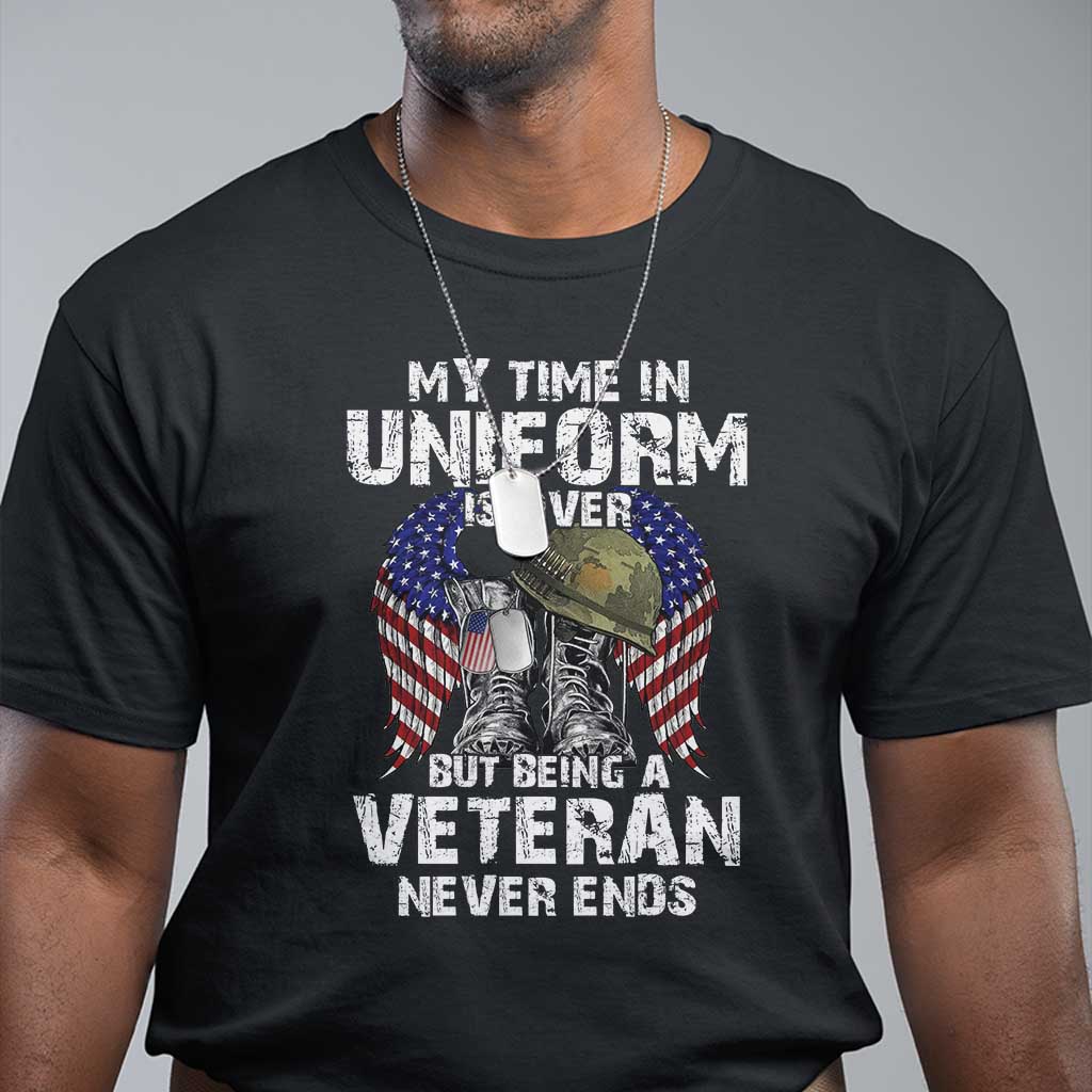 Veterans T Shirt My Time In Uniform Is Over But Being A Veteran Never Dies - Wonder Print Shop