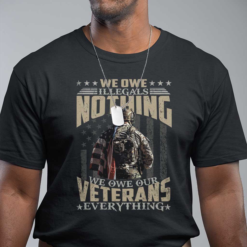 Veteran Day T Shirt We Owe Illegals Nothing We Owe Our Veterans Everything Military - Wonder Print Shop