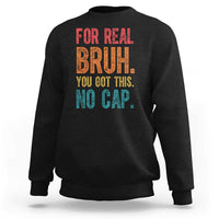 Funny Test Day For Real Bruh You Got This No Cap Sweatshirt Testing Day Motivation