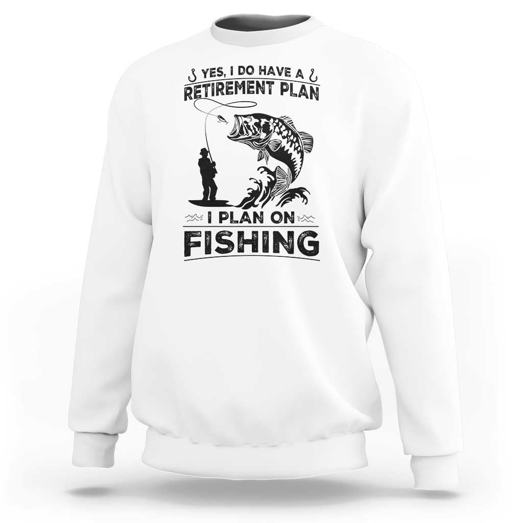 I Do Have Retirement Plan I Plan On Fishing Sweatshirt Retired Men - Wonder Print Shop
