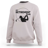 My Retirement Plan Golf Sweatshirt Retired Men And Golf Lovers - Wonder Print Shop