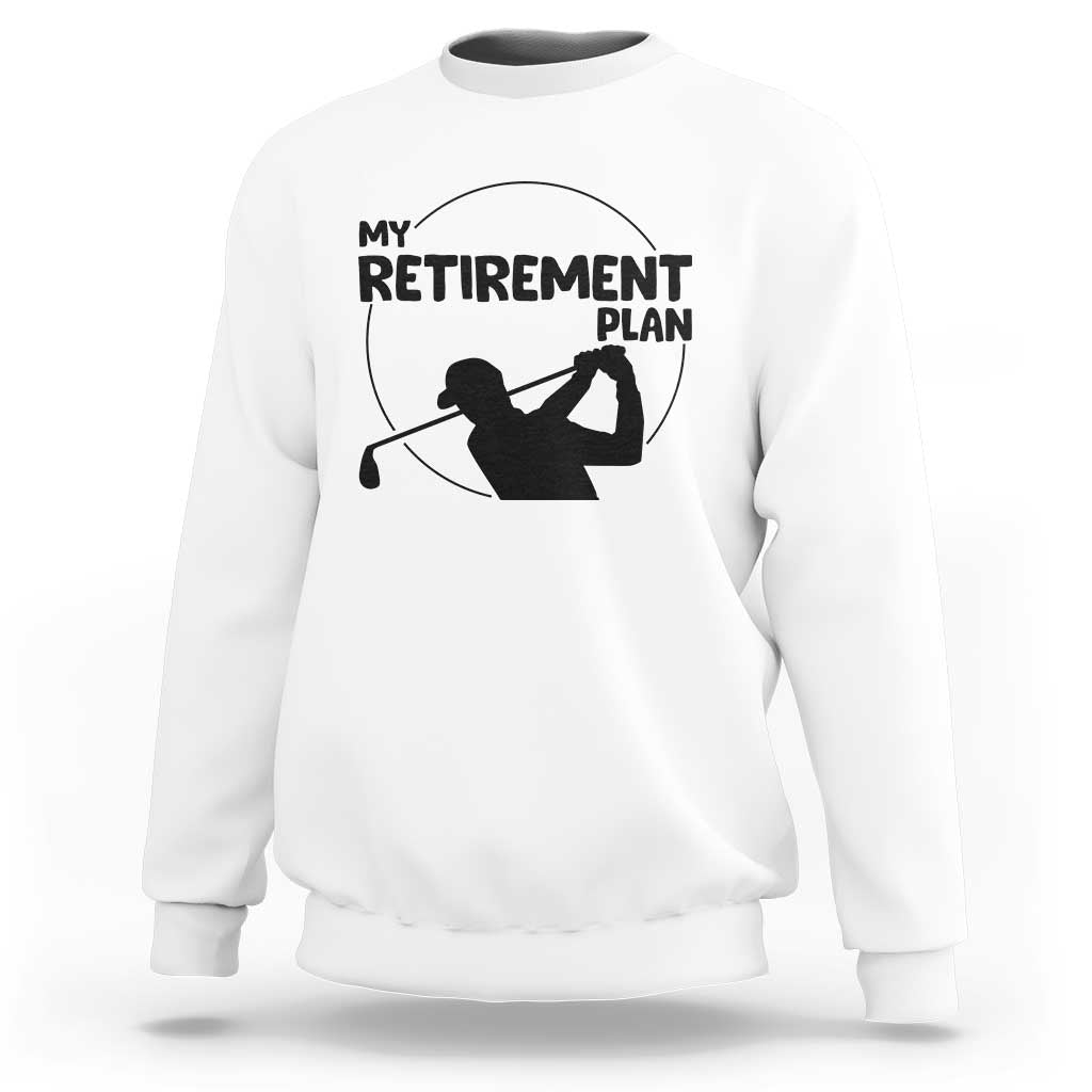 My Retirement Plan Golf Sweatshirt Retired Men And Golf Lovers - Wonder Print Shop