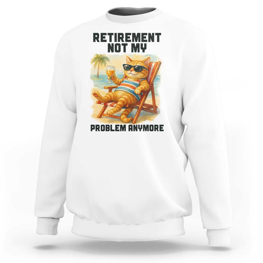 Funny Retirement Cat Sweatshirt Retired Not My Problem Anymore Chill Beach Vibes - Wonder Print Shop