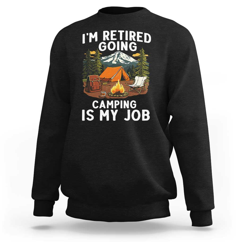 I Am Retired Going Camping Is My Job Sweatshirt Funny Retirement Gift - Wonder Print Shop