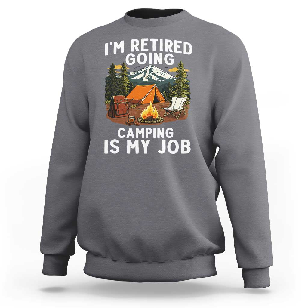 I Am Retired Going Camping Is My Job Sweatshirt Funny Retirement Gift - Wonder Print Shop