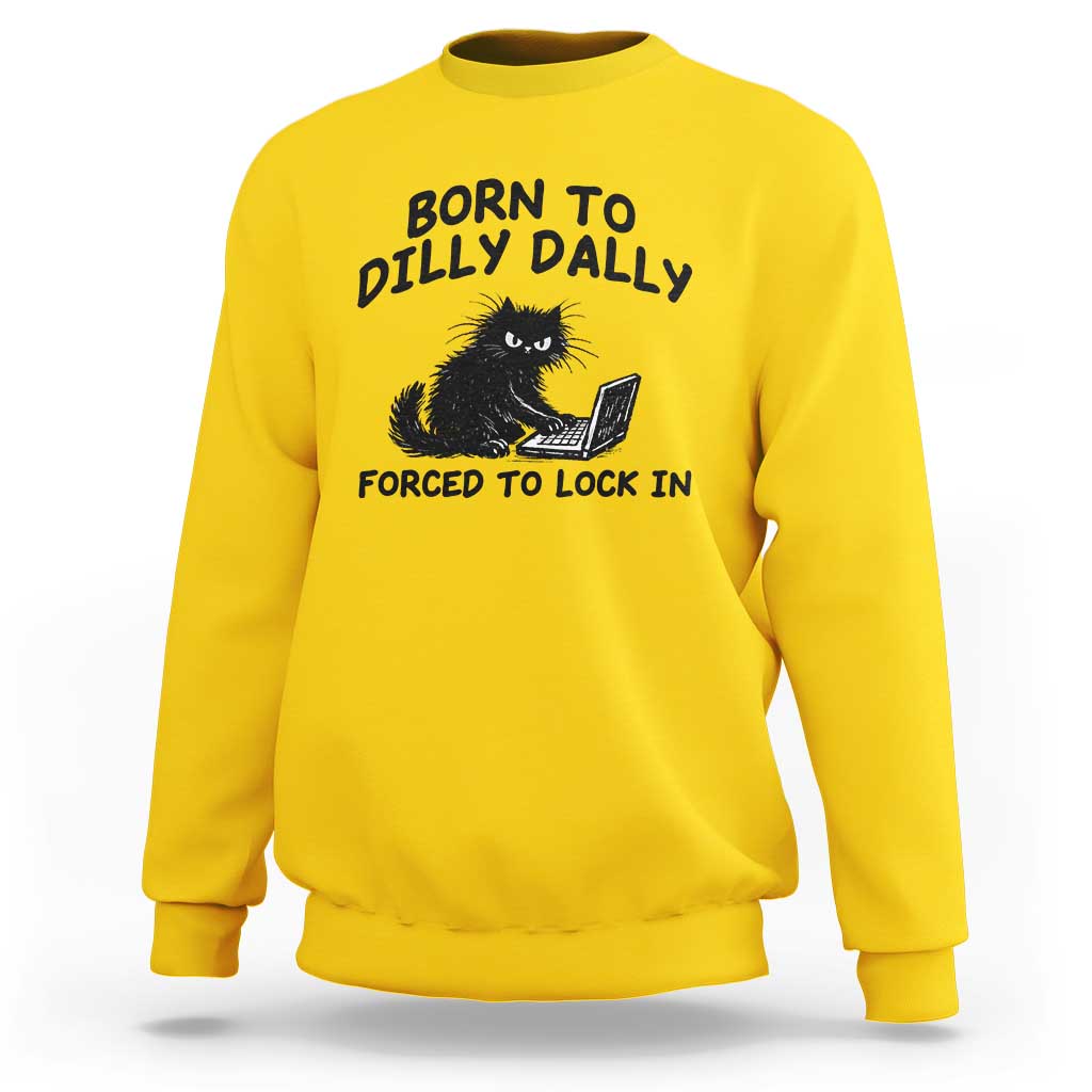 Funny Black Cat Sweatshirt Born To Dilly Dally Forced To Lock In