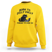 Funny Black Cat Sweatshirt Born To Dilly Dally Forced To Lock In