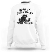 Funny Black Cat Sweatshirt Born To Dilly Dally Forced To Lock In