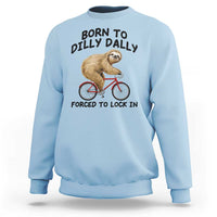 Funny Sloth Lover Sweatshirt Born To Dilly Dally Forced To Lock In