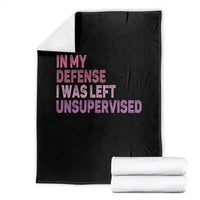 Funny Sarcastic Quote Throw Blanket In My Defense I Was Left Unsupervised