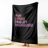 Funny Sarcastic Quote Throw Blanket In My Defense I Was Left Unsupervised