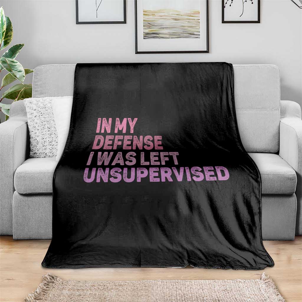 Funny Sarcastic Quote Throw Blanket In My Defense I Was Left Unsupervised