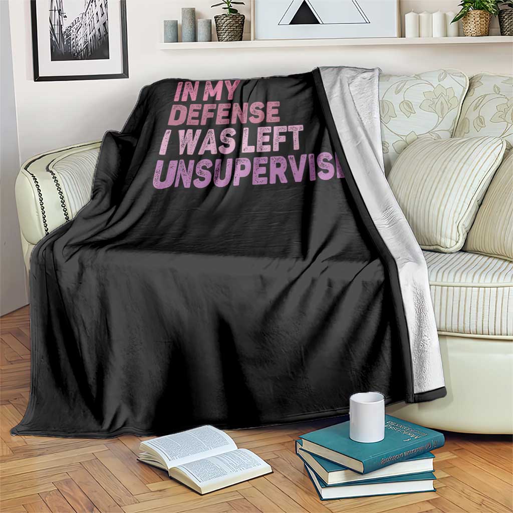 Funny Sarcastic Quote Throw Blanket In My Defense I Was Left Unsupervised