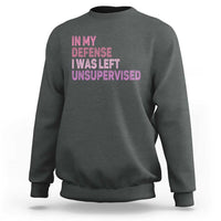 Funny Sarcastic Quote Sweatshirt In My Defense I Was Left Unsupervised