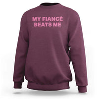 Funny Engagement Gift Sweatshirt My Fiancee Beats Me