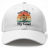 Your Hole Is My Goal Baseball Cap Funny Golf Gift