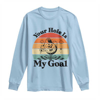 Your Hole Is My Goal Long Sleeve Shirt Funny Golf Gift - Wonder Print Shop