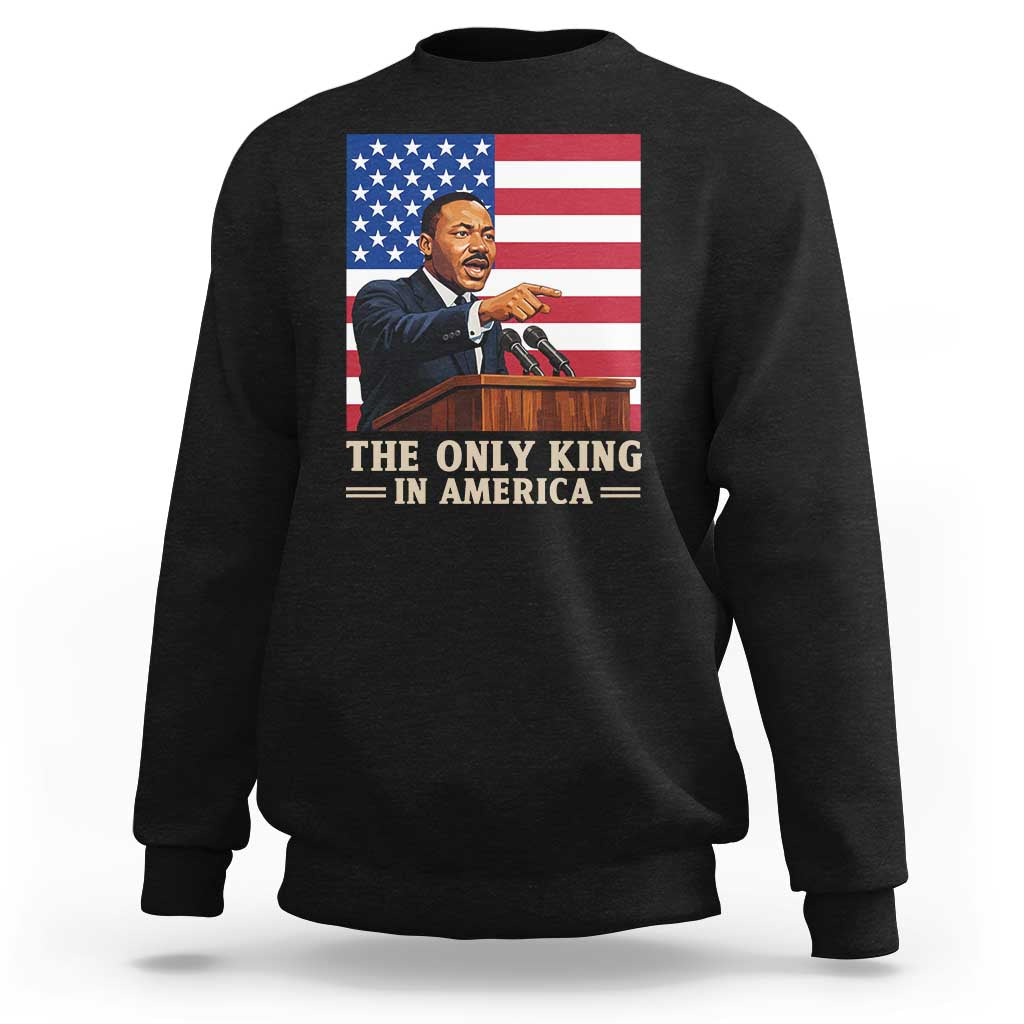 The Only King In America Sweatshirt Honoring Martin Luther King Jr