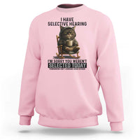 Funny Cat Sweatshirt I Have Selective Hearing Sorry You Were Not Selected - Wonder Print Shop