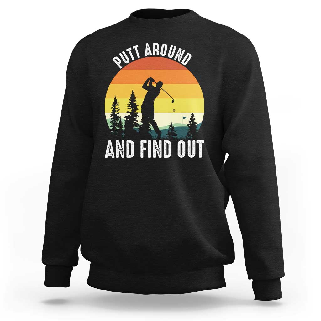 Funny Golf Quote Sweatshirt Putt Around And Find Out - Wonder Print Shop
