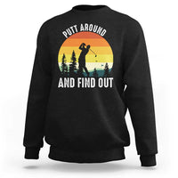Funny Golf Quote Sweatshirt Putt Around And Find Out - Wonder Print Shop