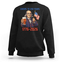 Funny Benjamin Franklin Sweatshirt Cheers To 250 Years