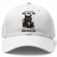 Funny Sarcastic Cat Baseball Cap Everything Will Kill You So Choose Something Fun