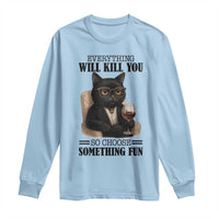 Funny Sarcastic Cat Long Sleeve Shirt Everything Will Kill You So Choose Something Fun - Wonder Print Shop