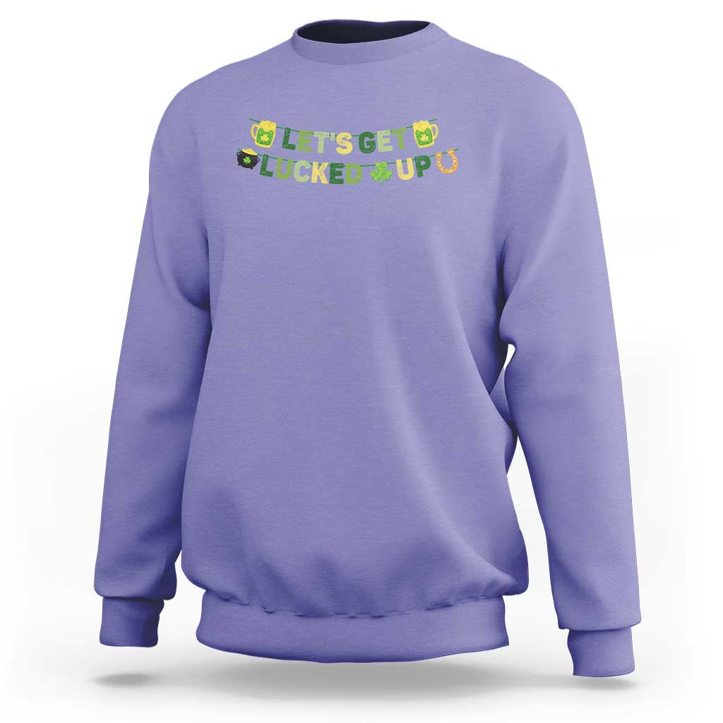 Lets Get Lucked Up Sweatshirt St Patricks Day Drinking